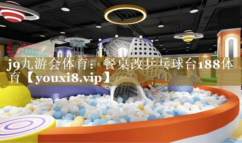 j9九游会体育：餐桌改乒乓球台188体育