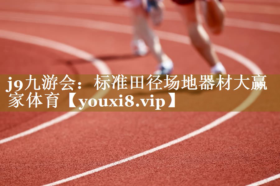 j9九游会：标准田径场地器材大赢家体育