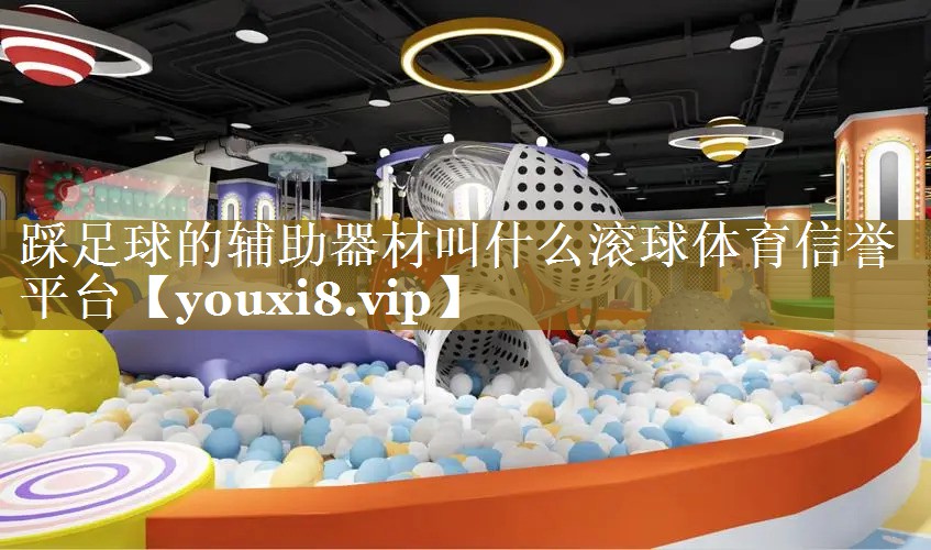 踩足球的辅助器材叫什么滚球体育信誉平台