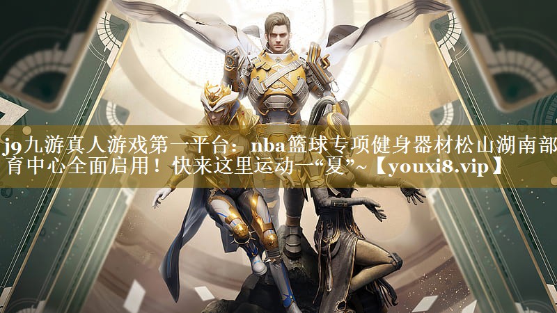 j9九游真人游戏第一平台：nba篮球专项健身器材松山湖南部体育中心全面启用！快来这里运动一“夏”~