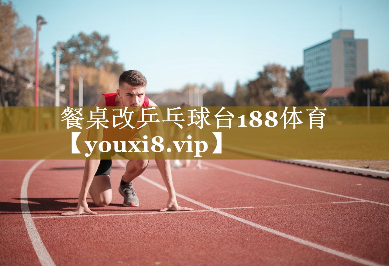餐桌改乒乓球台188体育