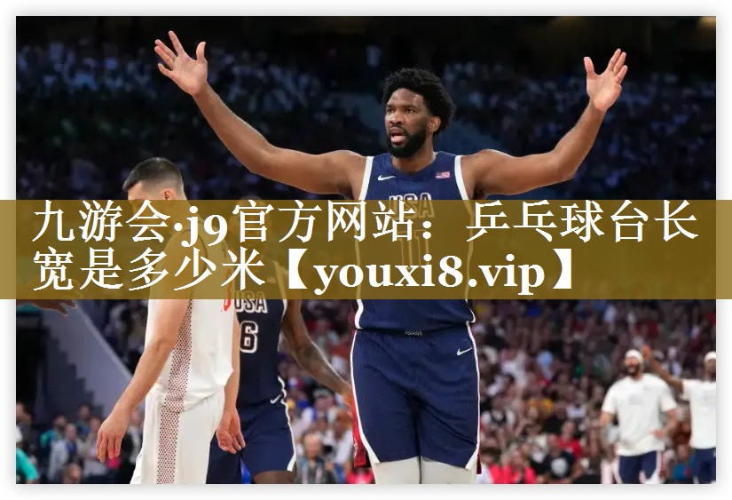 九游会·j9官方网站：乒乓球台长宽是多少米