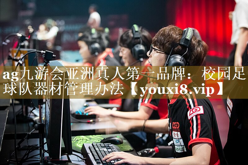 ag九游会亚洲真人第一品牌：校园足球队器材管理办法